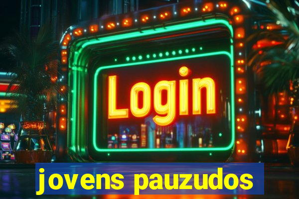 jovens pauzudos